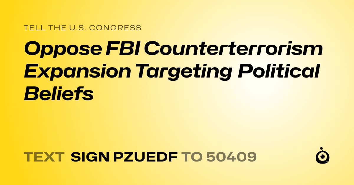 A shareable card that reads "tell the U.S. Congress: Oppose FBI Counterterrorism Expansion Targeting Political Beliefs" followed by "text sign PZUEDF to 50409"