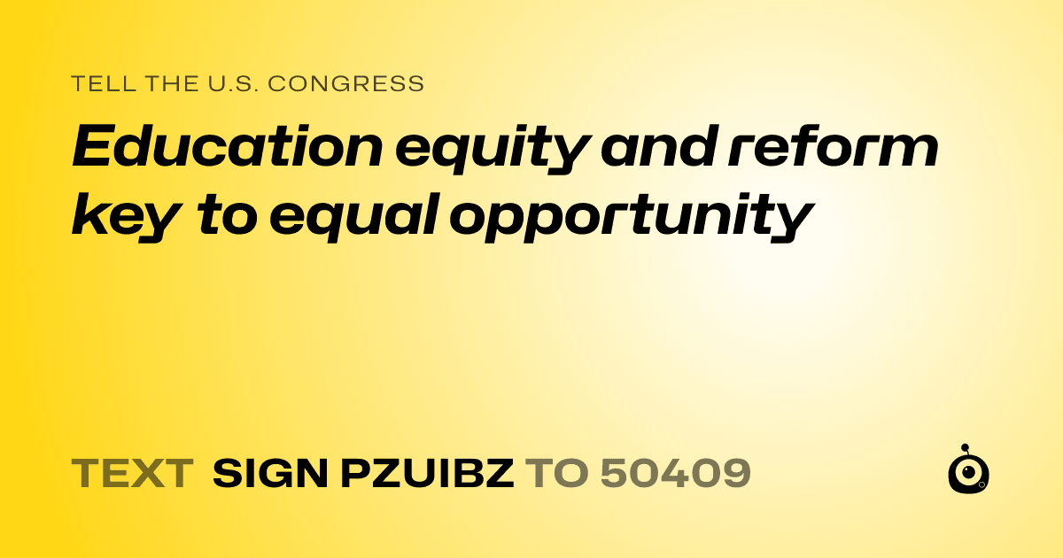 A shareable card that reads "tell the U.S. Congress: Education equity and reform key to equal opportunity" followed by "text sign PZUIBZ to 50409"