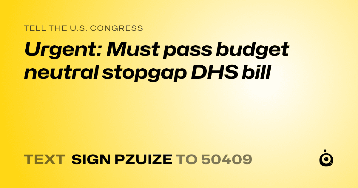 A shareable card that reads "tell the U.S. Congress: Urgent: Must pass budget neutral stopgap DHS bill" followed by "text sign PZUIZE to 50409"