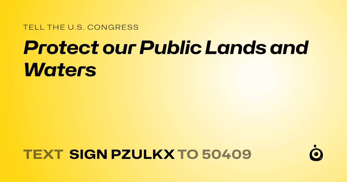A shareable card that reads "tell the U.S. Congress: Protect our Public Lands and Waters" followed by "text sign PZULKX to 50409"