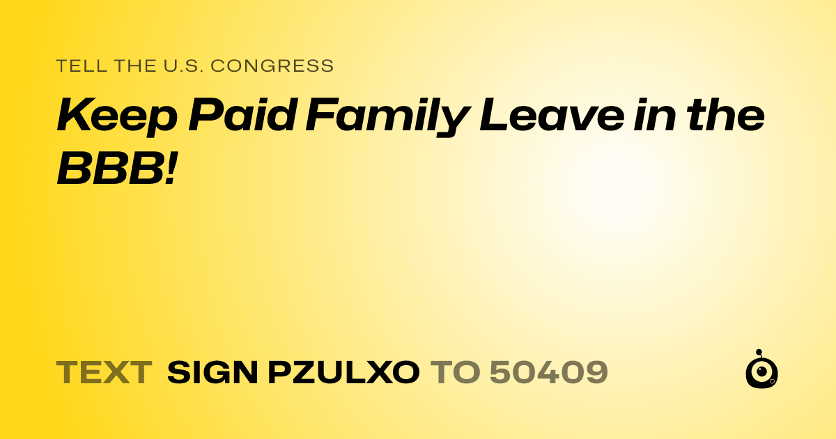 A shareable card that reads "tell the U.S. Congress: Keep Paid Family Leave in the BBB!" followed by "text sign PZULXO to 50409"