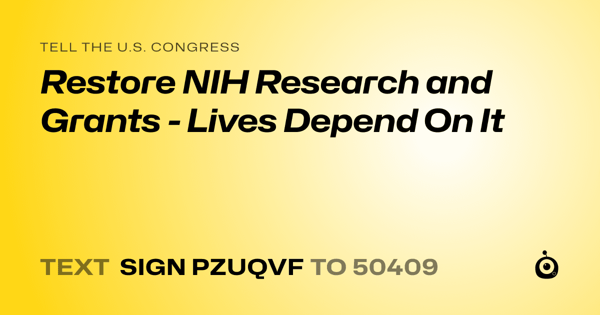 A shareable card that reads "tell the U.S. Congress: Restore NIH Research and Grants - Lives Depend On It" followed by "text sign PZUQVF to 50409"