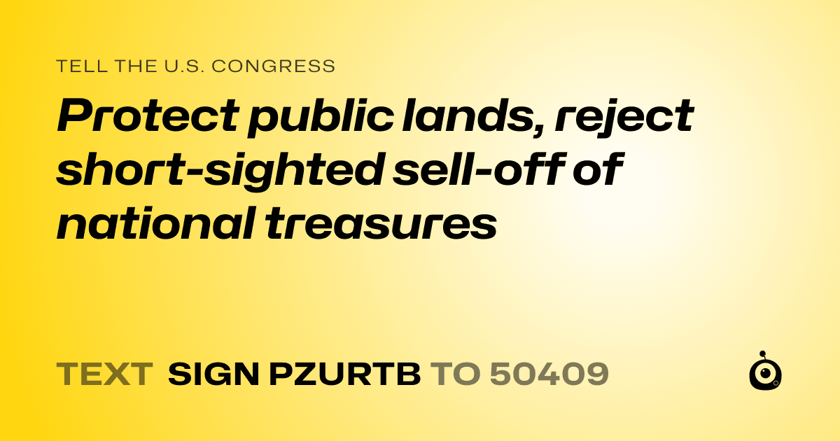 A shareable card that reads "tell the U.S. Congress: Protect public lands, reject short-sighted sell-off of national treasures" followed by "text sign PZURTB to 50409"