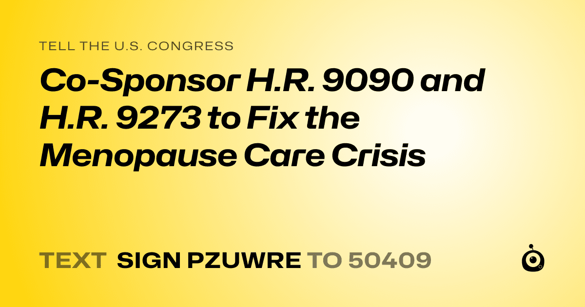 A shareable card that reads "tell the U.S. Congress: Co-Sponsor H.R. 9090 and H.R. 9273 to Fix the Menopause Care Crisis" followed by "text sign PZUWRE to 50409"