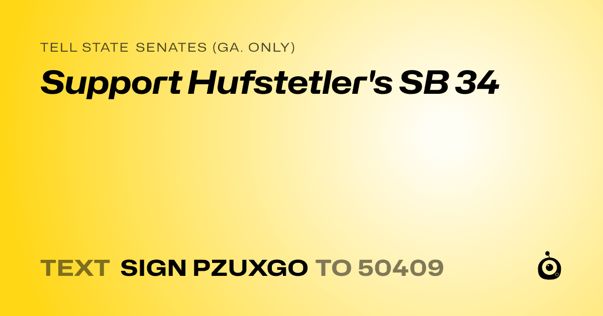 A shareable card that reads "tell State Senates (Ga. only): Support Hufstetler's SB 34" followed by "text sign PZUXGO to 50409"