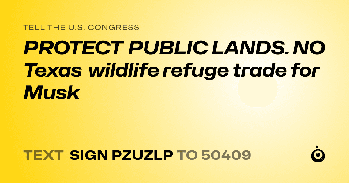A shareable card that reads "tell the U.S. Congress: PROTECT PUBLIC LANDS. NO Texas wildlife refuge trade for Musk" followed by "text sign PZUZLP to 50409"