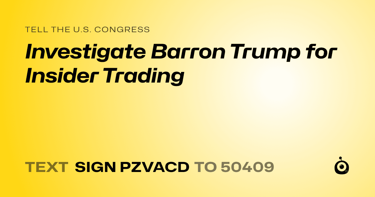 A shareable card that reads "tell the U.S. Congress: Investigate Barron Trump for Insider Trading" followed by "text sign PZVACD to 50409"