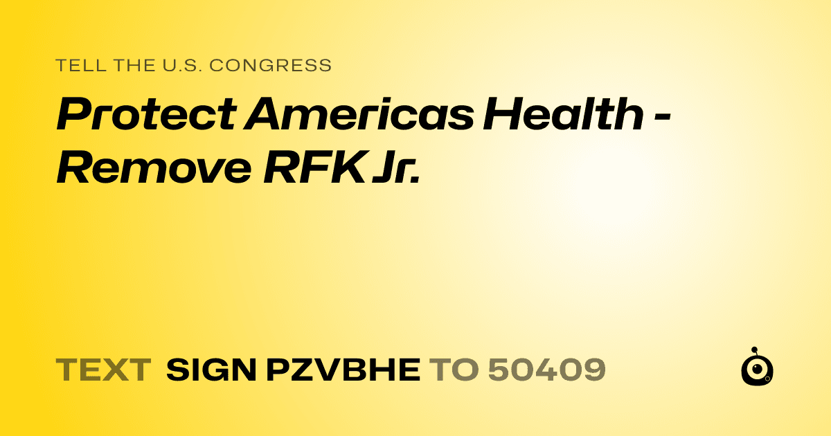 A shareable card that reads "tell the U.S. Congress: Protect Americas Health - Remove RFK Jr." followed by "text sign PZVBHE to 50409"