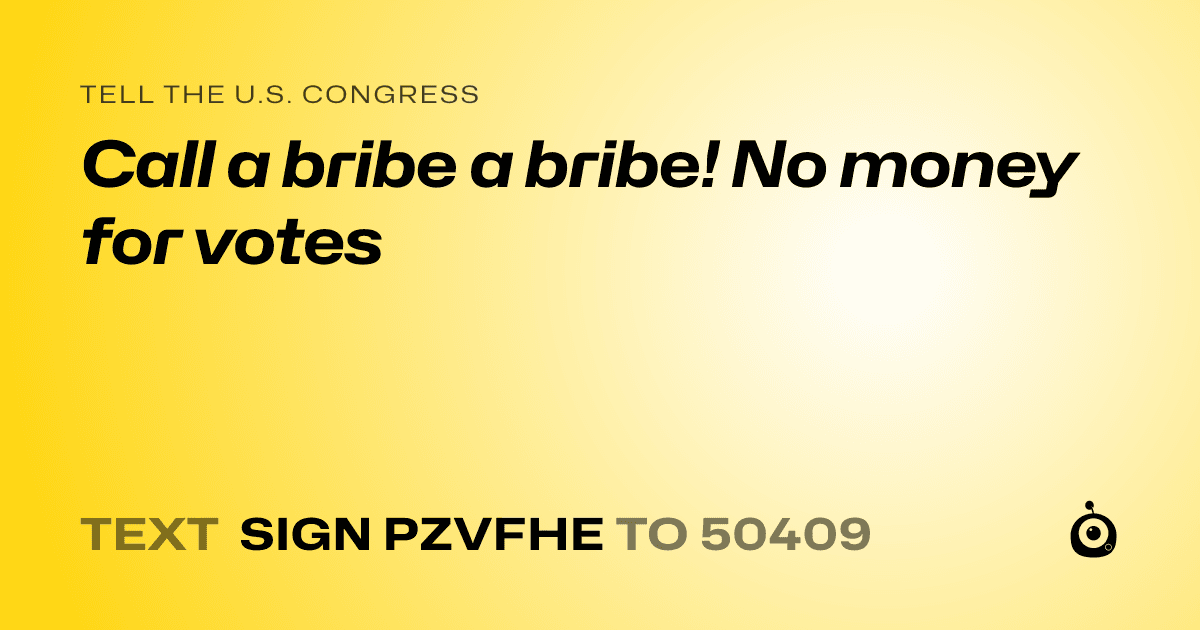 A shareable card that reads "tell the U.S. Congress: Call a bribe a bribe! No money for votes" followed by "text sign PZVFHE to 50409"