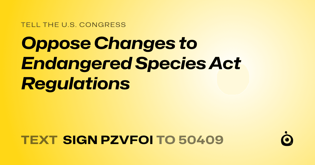 A shareable card that reads "tell the U.S. Congress: Oppose Changes to Endangered Species Act Regulations" followed by "text sign PZVFOI to 50409"