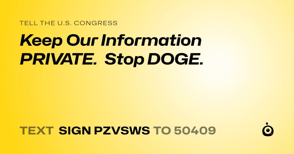 A shareable card that reads "tell the U.S. Congress: Keep Our Information PRIVATE. Stop DOGE." followed by "text sign PZVSWS to 50409"