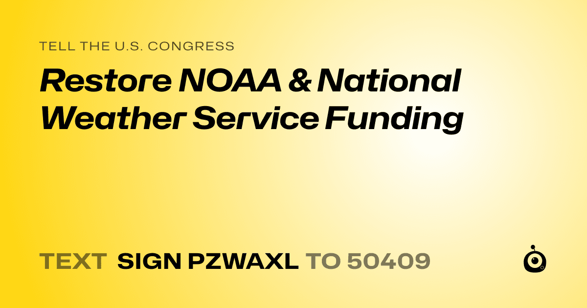 A shareable card that reads "tell the U.S. Congress: Restore NOAA & National Weather Service Funding" followed by "text sign PZWAXL to 50409"
