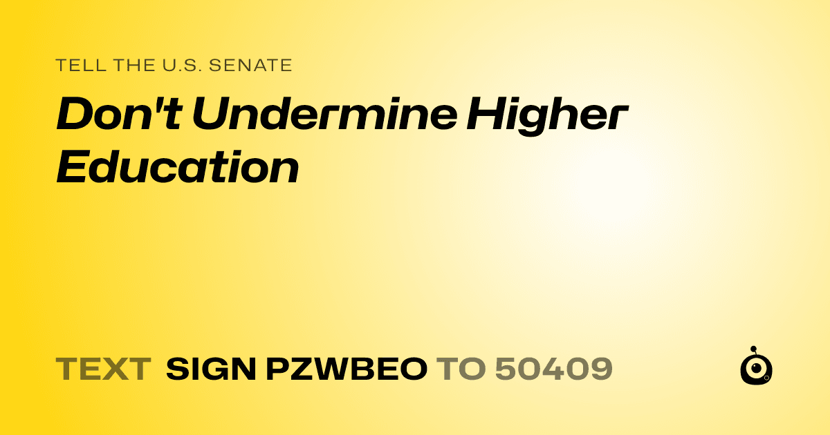 A shareable card that reads "tell the U.S. Senate: Don't Undermine Higher Education" followed by "text sign PZWBEO to 50409"