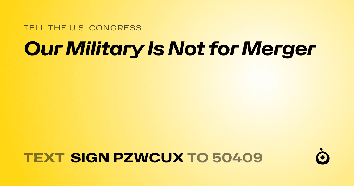 A shareable card that reads "tell the U.S. Congress: Our Military Is Not for Merger" followed by "text sign PZWCUX to 50409"
