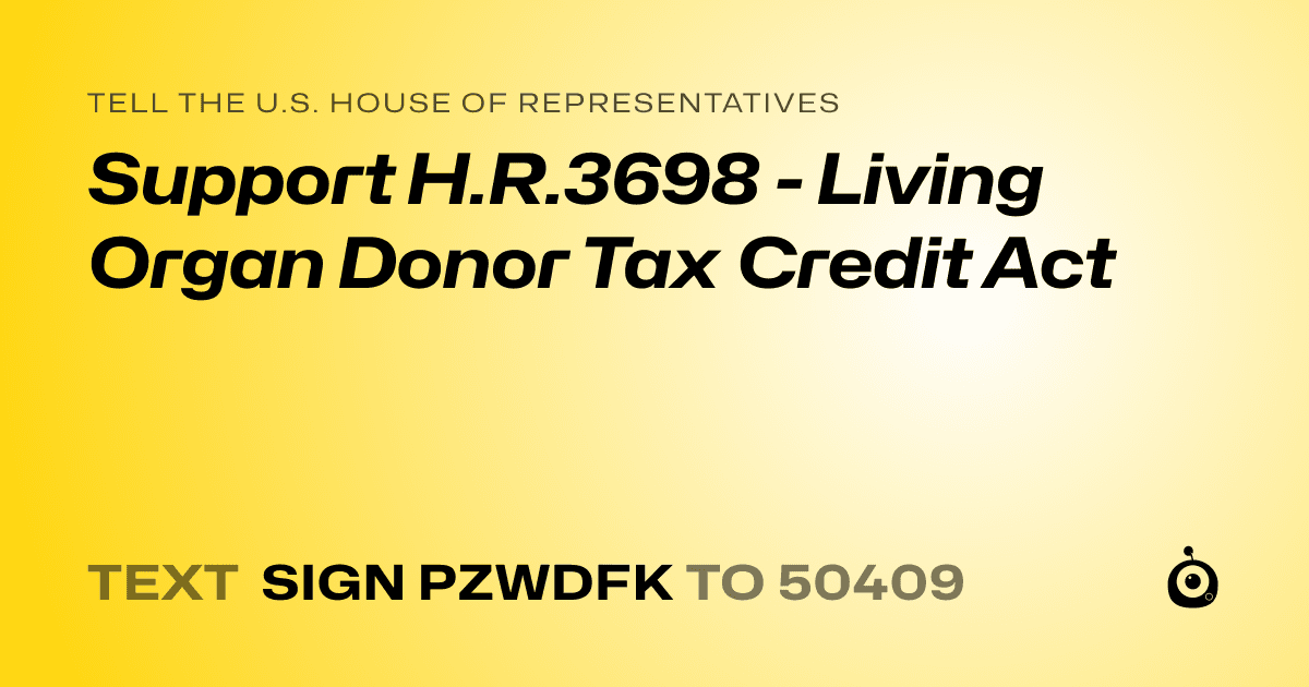 A shareable card that reads "tell the U.S. House of Representatives: Support H.R.3698 - Living Organ Donor Tax Credit Act" followed by "text sign PZWDFK to 50409"