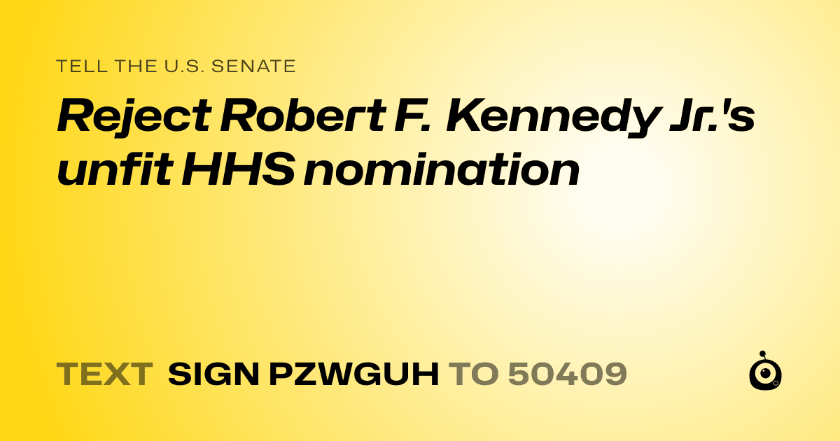 A shareable card that reads "tell the U.S. Senate: Reject Robert F. Kennedy Jr.'s unfit HHS nomination" followed by "text sign PZWGUH to 50409"
