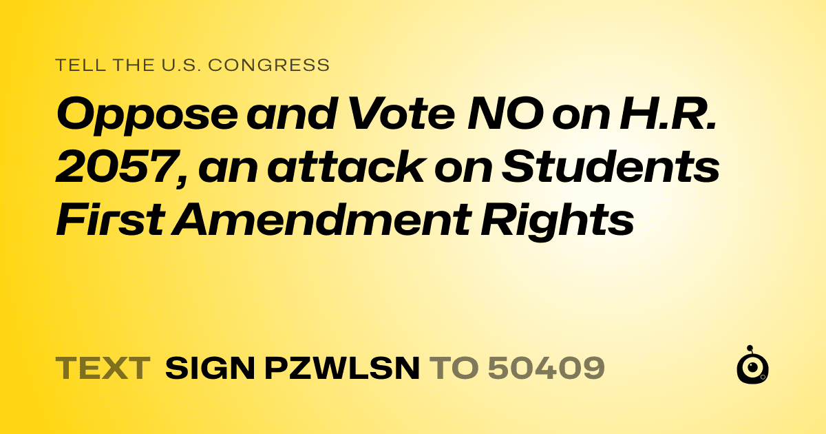 A shareable card that reads "tell the U.S. Congress: Oppose and Vote NO on H.R. 2057, an attack on Students First Amendment Rights" followed by "text sign PZWLSN to 50409"