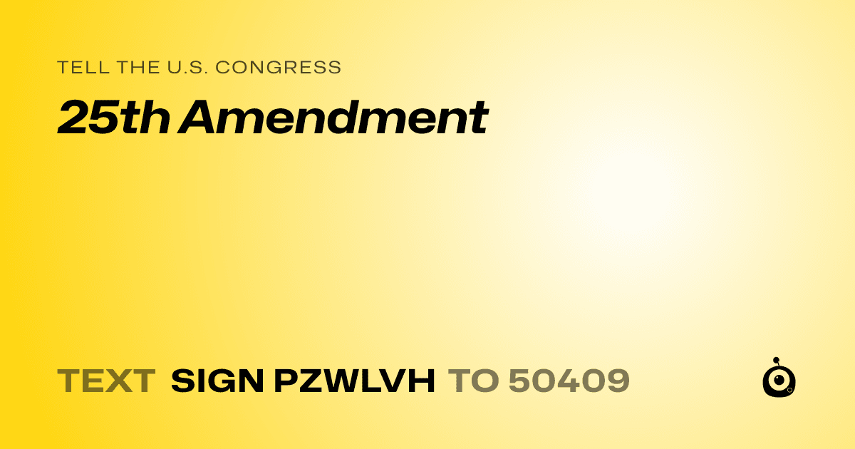 A shareable card that reads "tell the U.S. Congress: 25th Amendment" followed by "text sign PZWLVH to 50409"