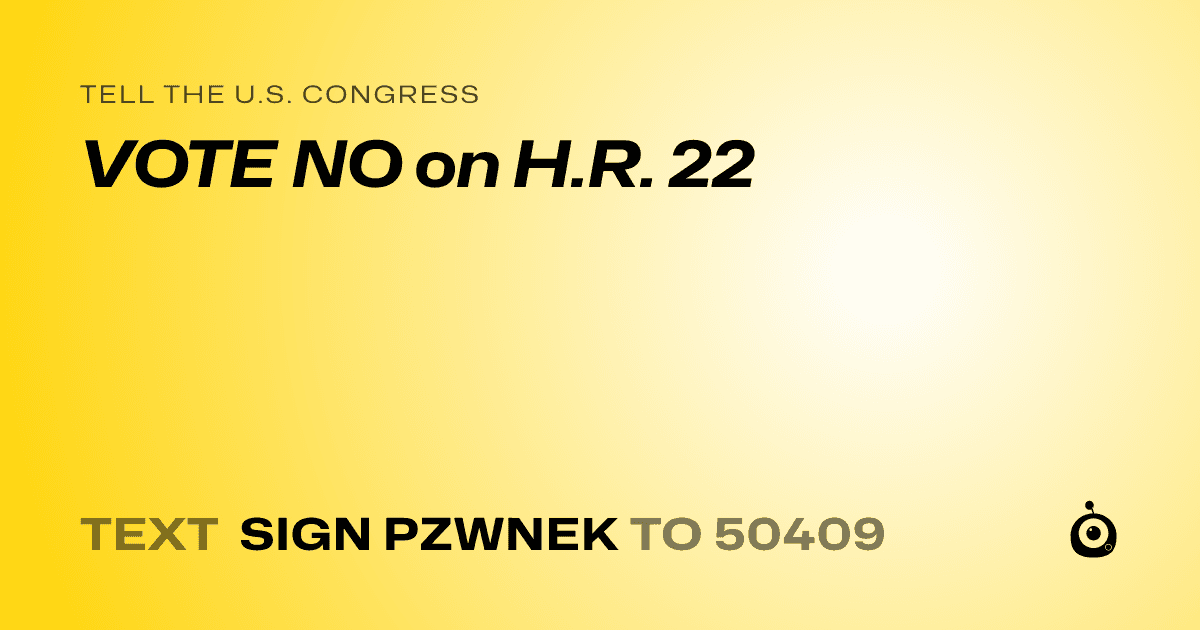 A shareable card that reads "tell the U.S. Congress: VOTE NO on H.R. 22" followed by "text sign PZWNEK to 50409"