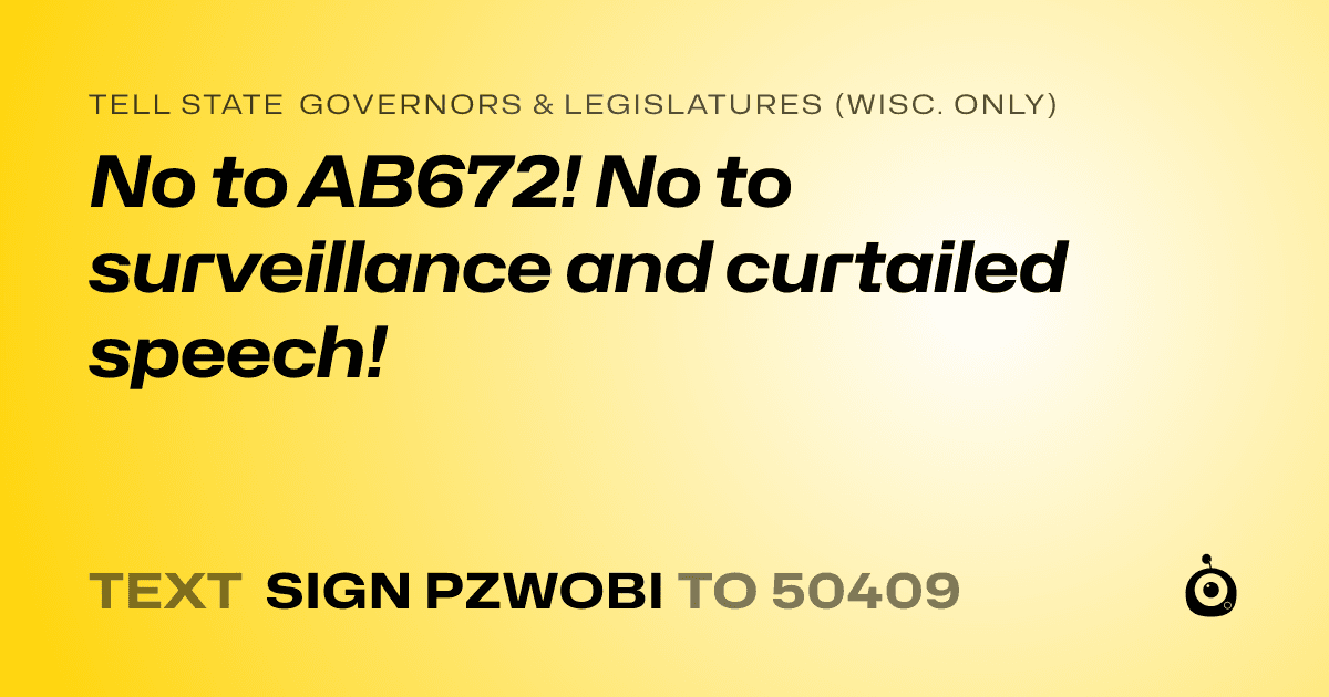 A shareable card that reads "tell State Governors & Legislatures (Wisc. only): No to AB672! No to surveillance and curtailed speech!" followed by "text sign PZWOBI to 50409"