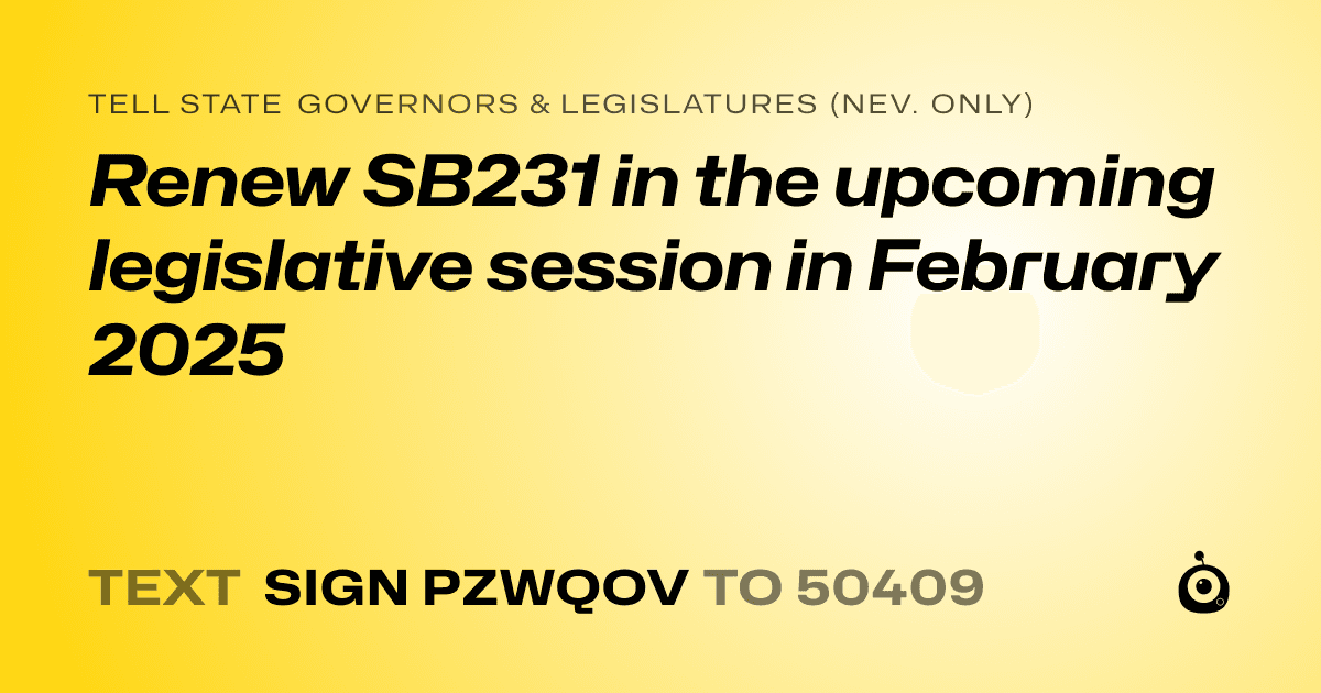 A shareable card that reads "tell State Governors & Legislatures (Nev. only): Renew SB231 in the upcoming legislative session in February 2025" followed by "text sign PZWQOV to 50409"