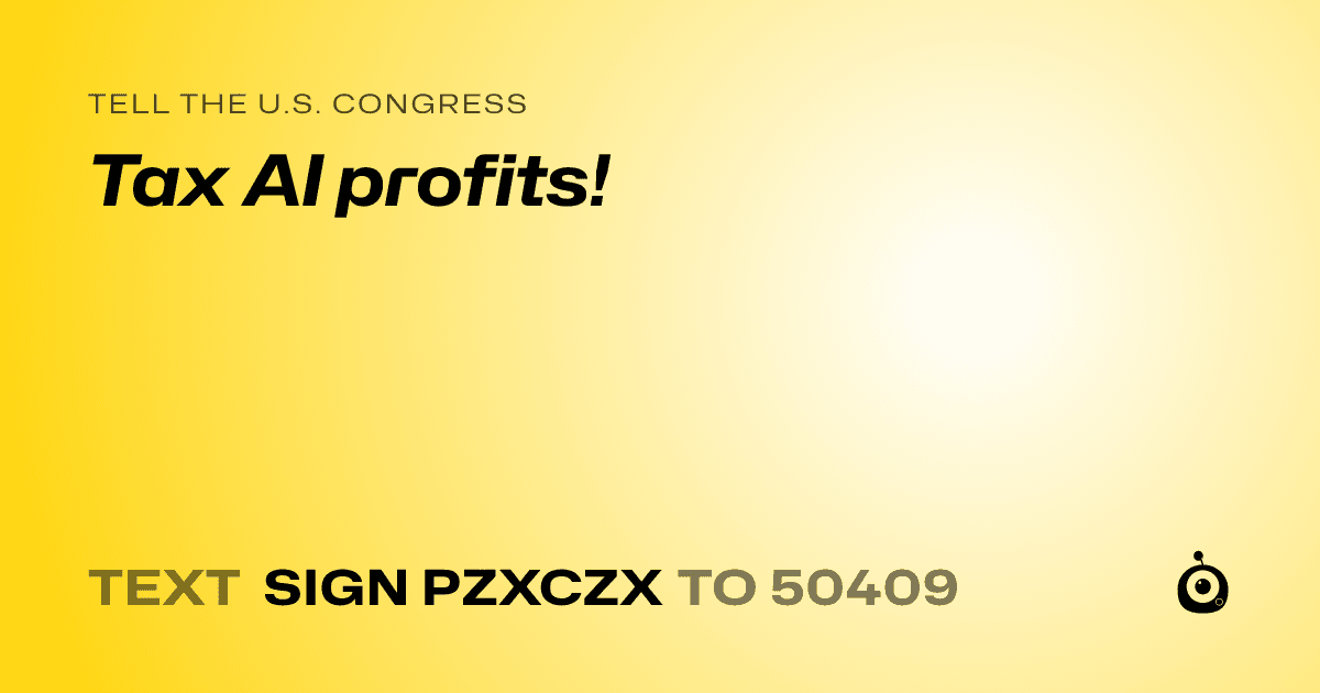 A shareable card that reads "tell the U.S. Congress: Tax AI profits!" followed by "text sign PZXCZX to 50409"