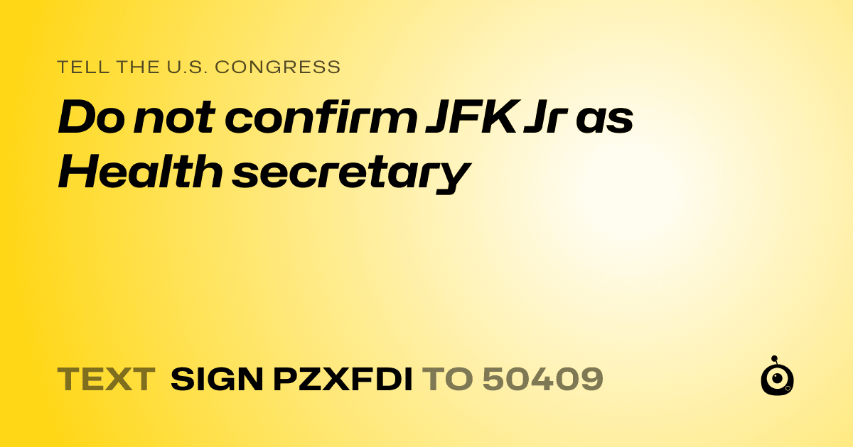 A shareable card that reads "tell the U.S. Congress: Do not confirm JFK Jr as Health secretary" followed by "text sign PZXFDI to 50409"