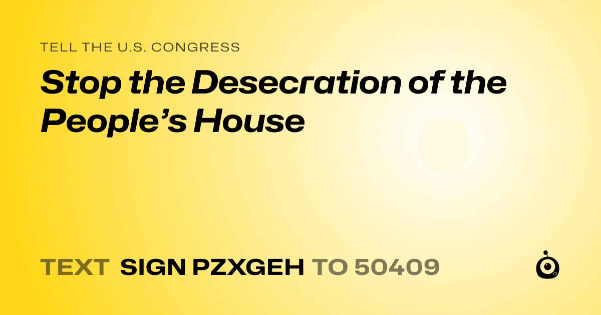 A shareable card that reads "tell the U.S. Congress: Stop the Desecration of the People’s House" followed by "text sign PZXGEH to 50409"