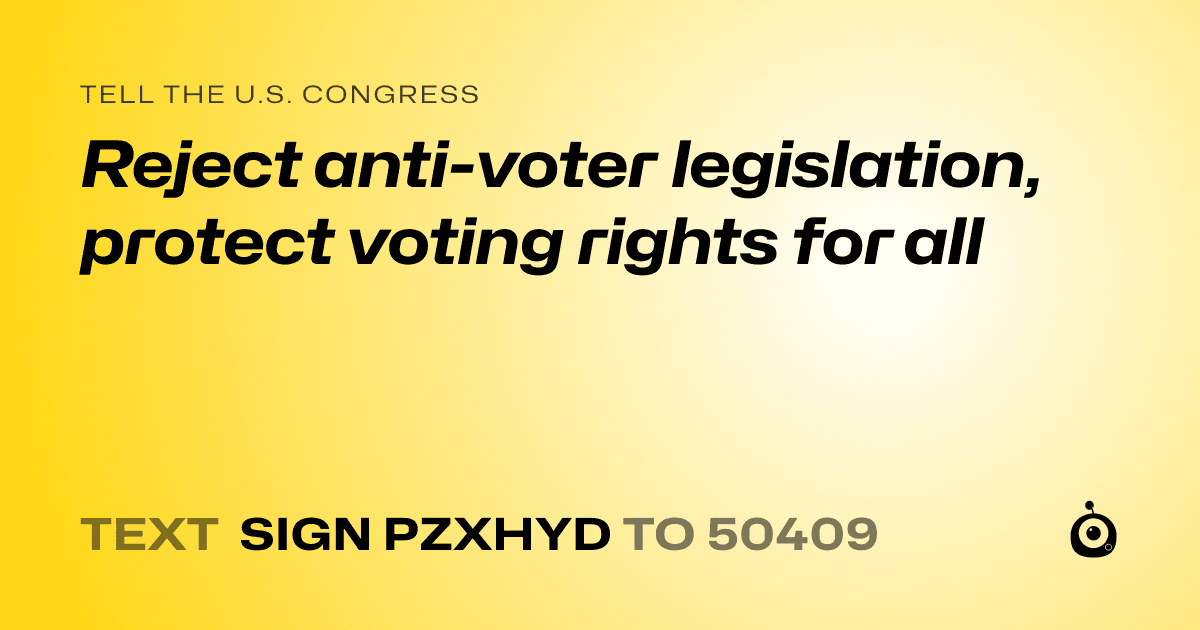 A shareable card that reads "tell the U.S. Congress: Reject anti-voter legislation, protect voting rights for all" followed by "text sign PZXHYD to 50409"