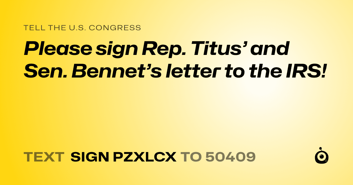 A shareable card that reads "tell the U.S. Congress: Please sign Rep. Titus’ and Sen. Bennet’s letter to the IRS!" followed by "text sign PZXLCX to 50409"