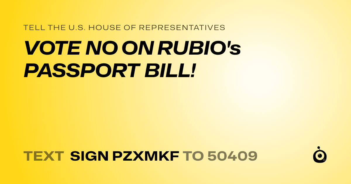 A shareable card that reads "tell the U.S. House of Representatives: VOTE NO ON RUBIO's PASSPORT BILL!" followed by "text sign PZXMKF to 50409"