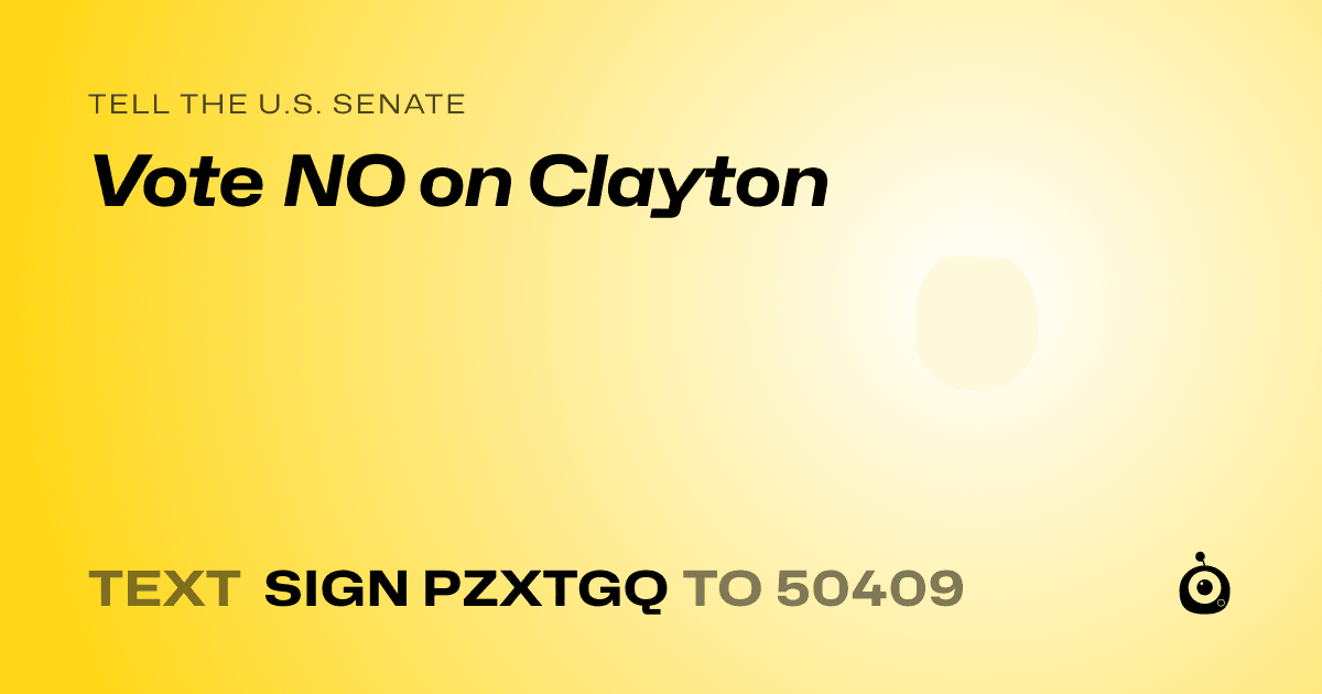 A shareable card that reads "tell the U.S. Senate: Vote NO on Clayton" followed by "text sign PZXTGQ to 50409"