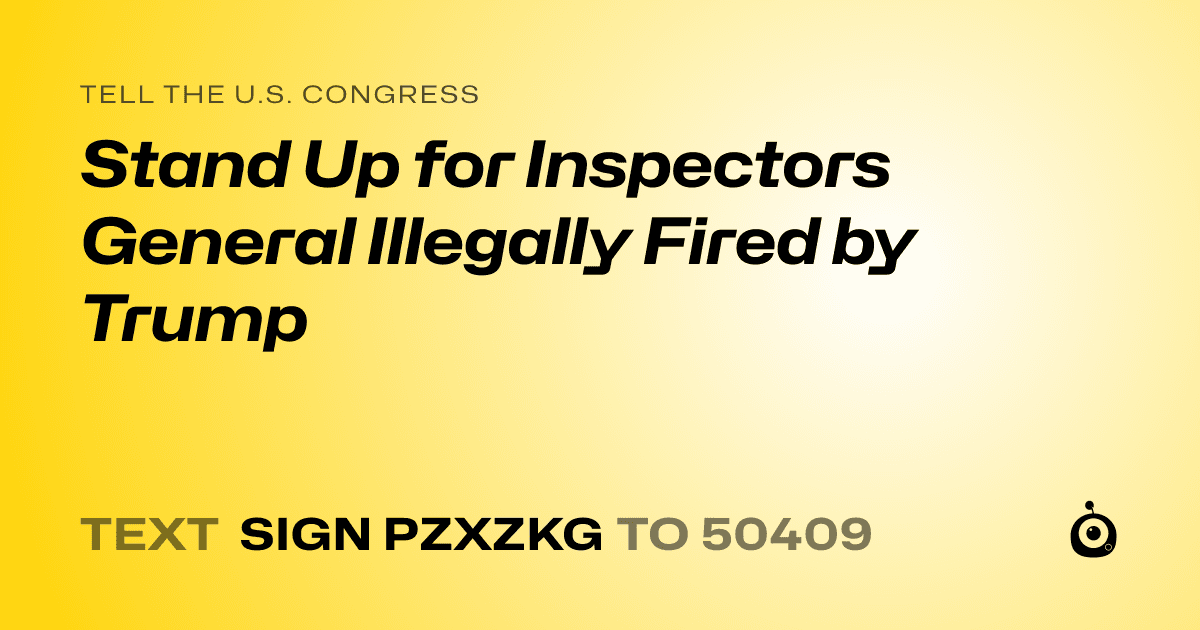 A shareable card that reads "tell the U.S. Congress: Stand Up for Inspectors General Illegally Fired by Trump" followed by "text sign PZXZKG to 50409"