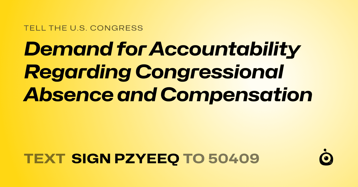 A shareable card that reads "tell the U.S. Congress: Demand for Accountability Regarding Congressional Absence and Compensation" followed by "text sign PZYEEQ to 50409"