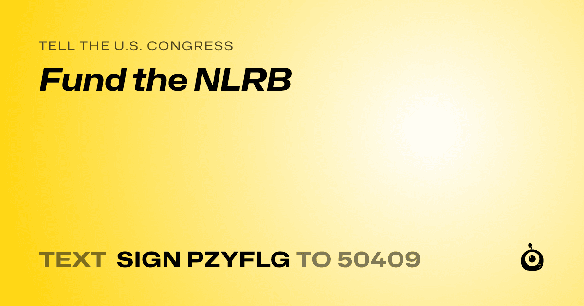 A shareable card that reads "tell the U.S. Congress: Fund the NLRB" followed by "text sign PZYFLG to 50409"