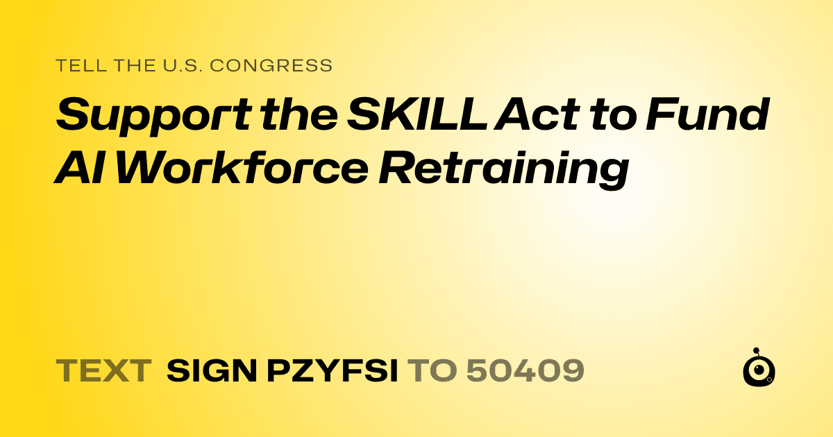 A shareable card that reads "tell the U.S. Congress: Support the SKILL Act to Fund AI Workforce Retraining" followed by "text sign PZYFSI to 50409"