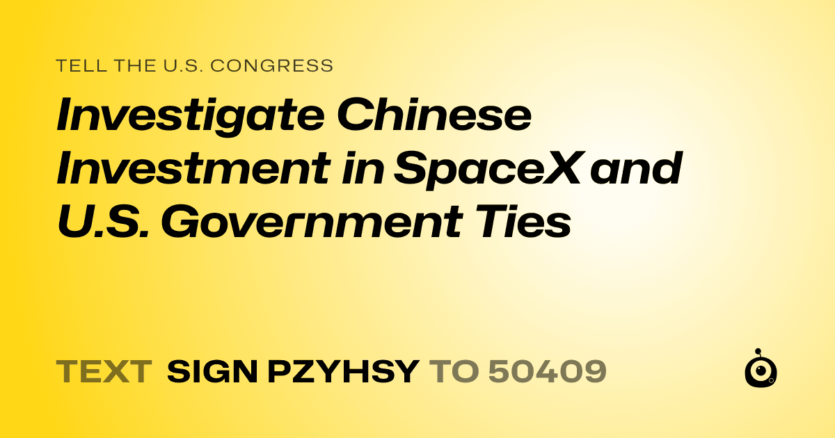 A shareable card that reads "tell the U.S. Congress: Investigate Chinese Investment in SpaceX and U.S. Government Ties" followed by "text sign PZYHSY to 50409"