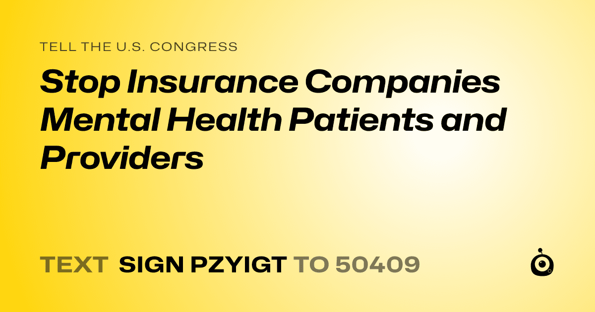 A shareable card that reads "tell the U.S. Congress: Stop Insurance Companies Mental Health Patients and Providers" followed by "text sign PZYIGT to 50409"