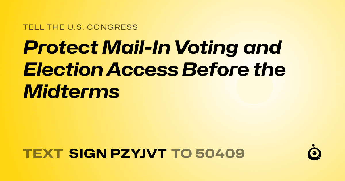 A shareable card that reads "tell the U.S. Congress: Protect Mail-In Voting and Election Access Before the Midterms" followed by "text sign PZYJVT to 50409"