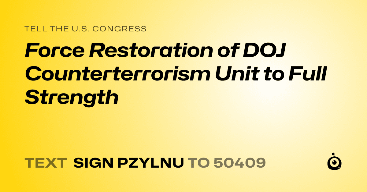 A shareable card that reads "tell the U.S. Congress: Force Restoration of DOJ Counterterrorism Unit to Full Strength" followed by "text sign PZYLNU to 50409"