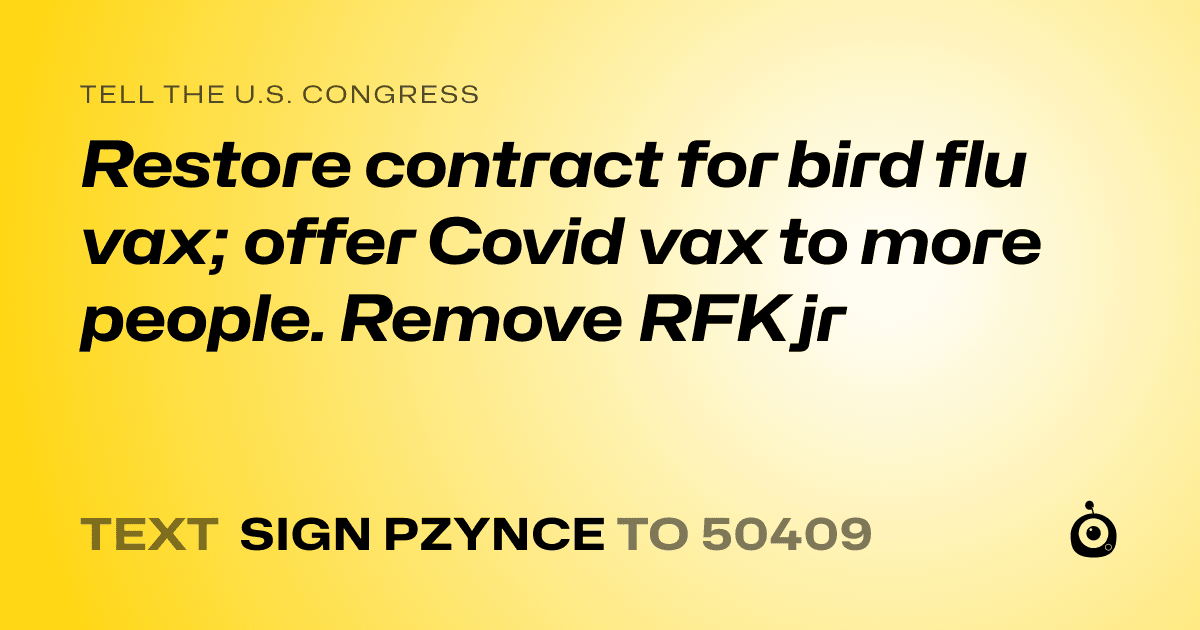 A shareable card that reads "tell the U.S. Congress: Restore contract for bird flu vax; offer Covid vax to more people. Remove RFK jr" followed by "text sign PZYNCE to 50409"