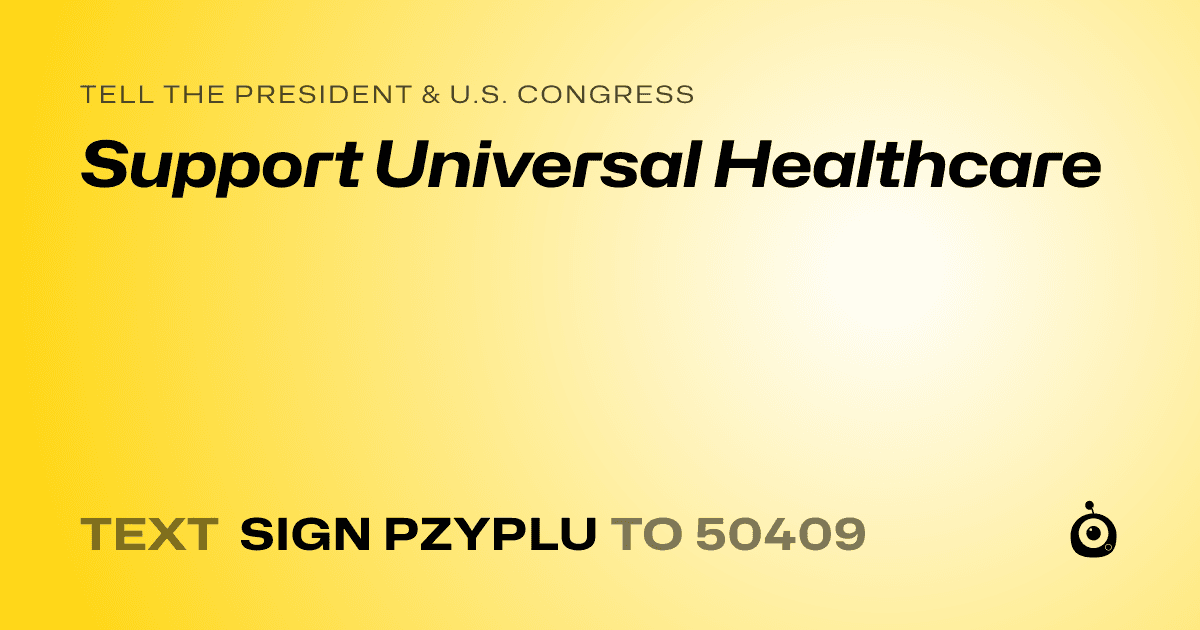 A shareable card that reads "tell the President & U.S. Congress: Support Universal Healthcare" followed by "text sign PZYPLU to 50409"