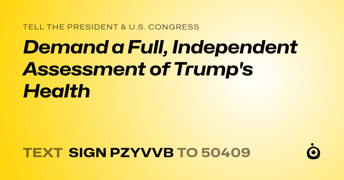A shareable card that reads "tell the President & U.S. Congress: Demand a Full, Independent Assessment of Trump's Health" followed by "text sign PZYVVB to 50409"