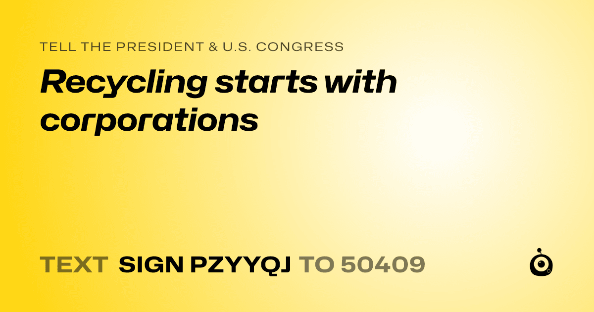 A shareable card that reads "tell the President & U.S. Congress: Recycling starts with corporations" followed by "text sign PZYYQJ to 50409"