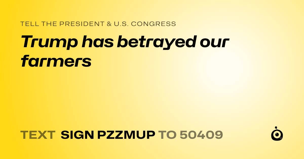 A shareable card that reads "tell the President & U.S. Congress: Trump has betrayed our farmers" followed by "text sign PZZMUP to 50409"
