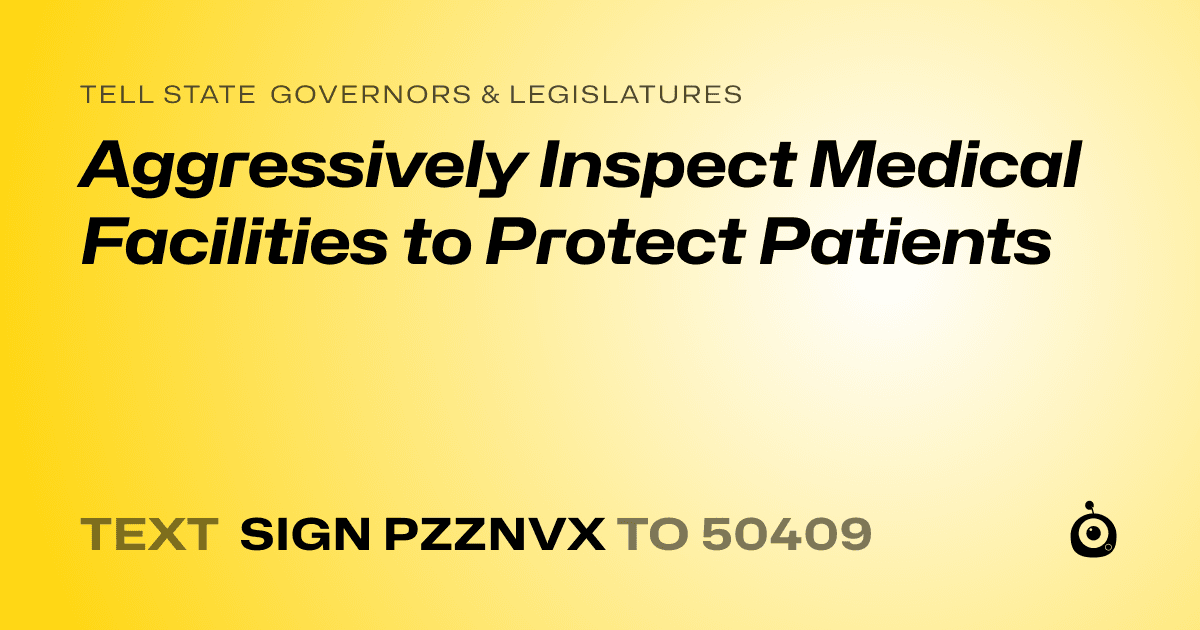 A shareable card that reads "tell State Governors & Legislatures: Aggressively Inspect Medical Facilities to Protect Patients" followed by "text sign PZZNVX to 50409"