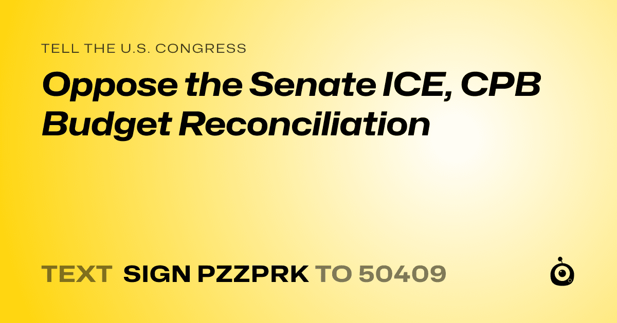 A shareable card that reads "tell the U.S. Congress: Oppose the Senate ICE, CPB Budget Reconciliation" followed by "text sign PZZPRK to 50409"