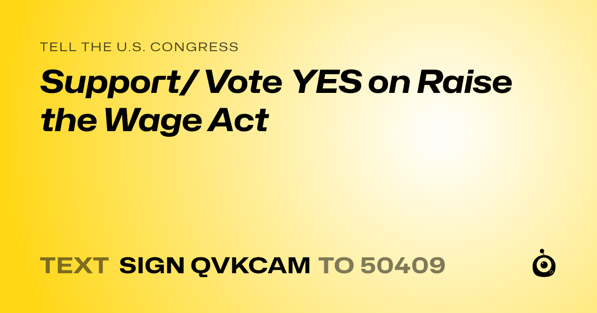 A shareable card that reads "tell the U.S. Congress: Support/ Vote YES on Raise the Wage Act" followed by "text sign QVKCAM to 50409"