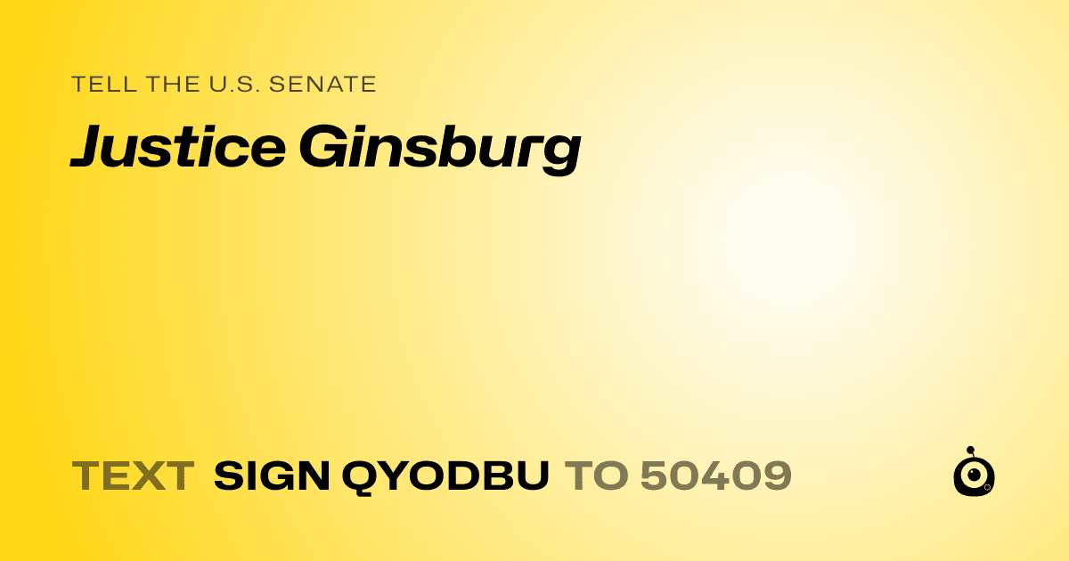 A shareable card that reads "tell the U.S. Senate: Justice Ginsburg" followed by "text sign QYODBU to 50409"