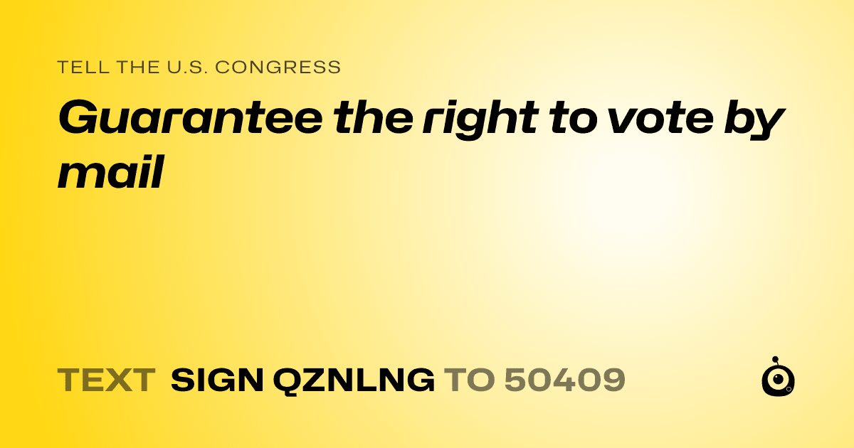 A shareable card that reads "tell the U.S. Congress: Guarantee the right to vote by mail" followed by "text sign QZNLNG to 50409"
